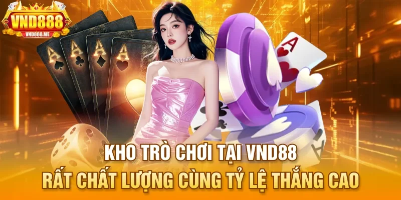 Kho trò chơi tại VND88 rất chất lượng cùng tỷ lệ thắng cao