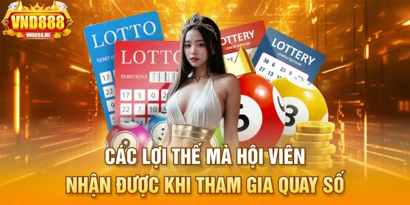 Các lợi thế mà hội viên nhận được khi tham gia quay số