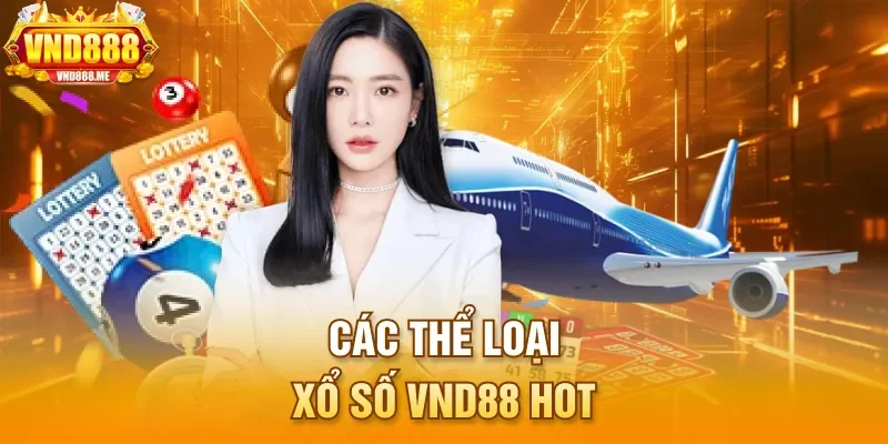 Các thể loại xổ số VND88 hot