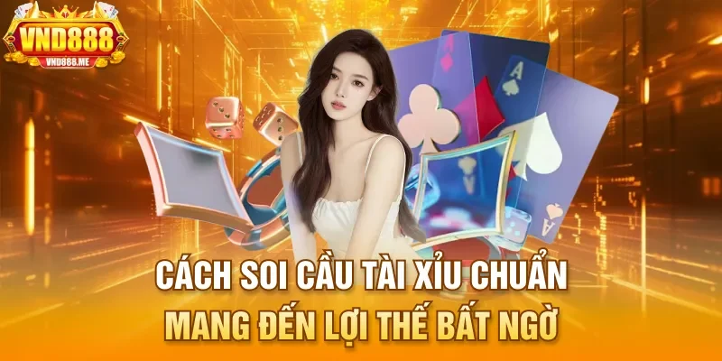 Cách soi cầu tài xỉu chuẩn mang đến lợi thế bất ngờ