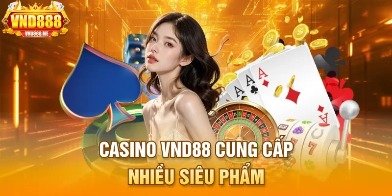 Casino VND88 cung cấp nhiều siêu phẩm