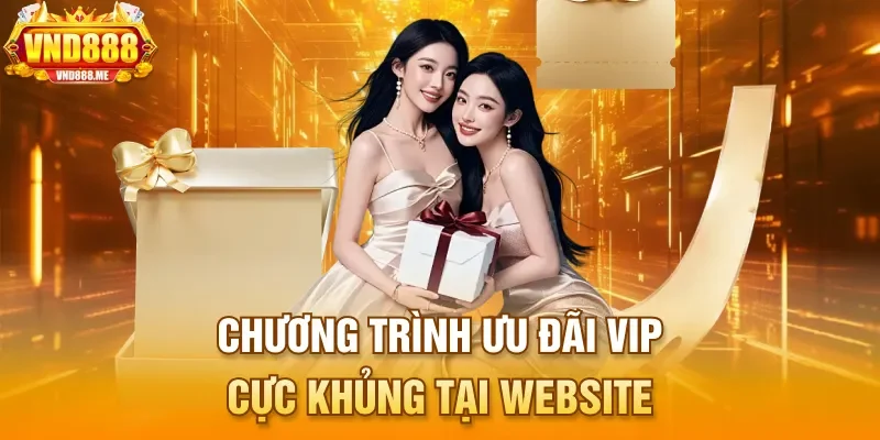 Chương trình ưu đãi VIP cực khủng tại website