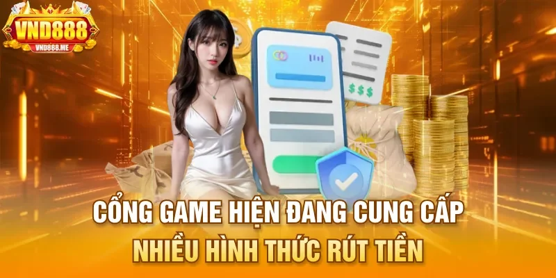 Cổng game hiện đang cung cấp nhiều hình thức rút tiền