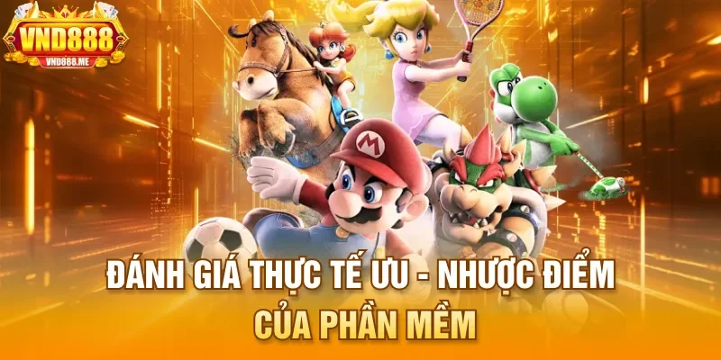 Đánh giá thực tế ưu - nhược điểm của phần mềm