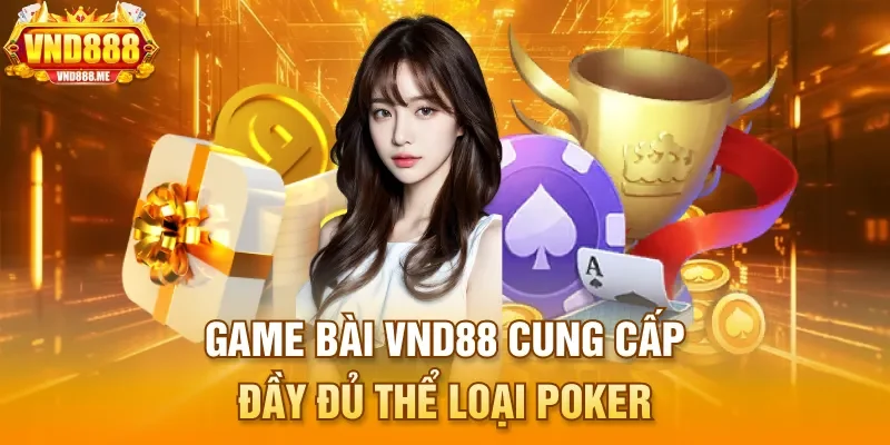 Game bài VND88 cung cấp đầy đủ thể loại poker