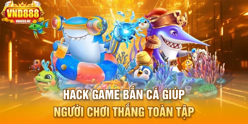 Hack game bắn cá giúp người chơi thắng toàn tập