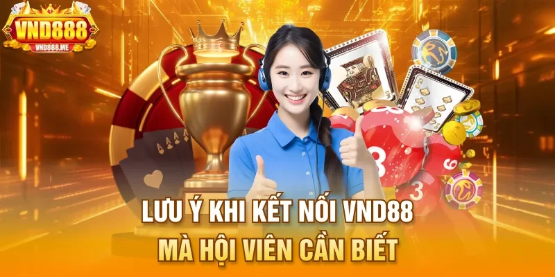 Lưu ý khi kết nối VND88 mà hội viên cần biết