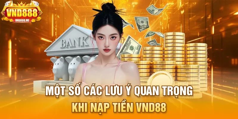 Một số các lưu ý quan trọng khi nạp tiền VND88