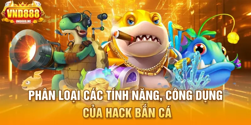 Phân loại các tính năng, công dụng của hack bắn cá