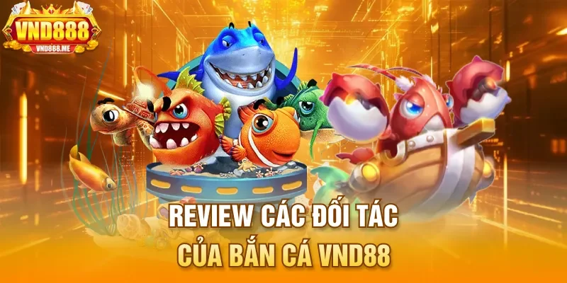 Review các đối tác của bắn cá VND88