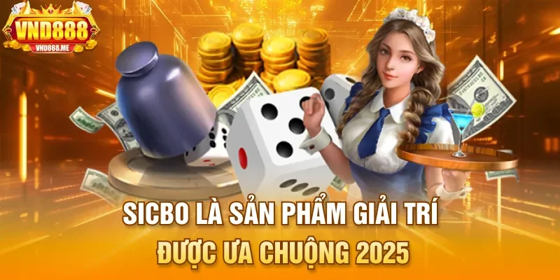 Sicbo là sản phẩm giải trí được ưa chuộng 2025