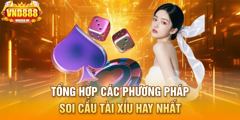 Tổng hợp các phương pháp soi cầu tài xỉu hay nhất