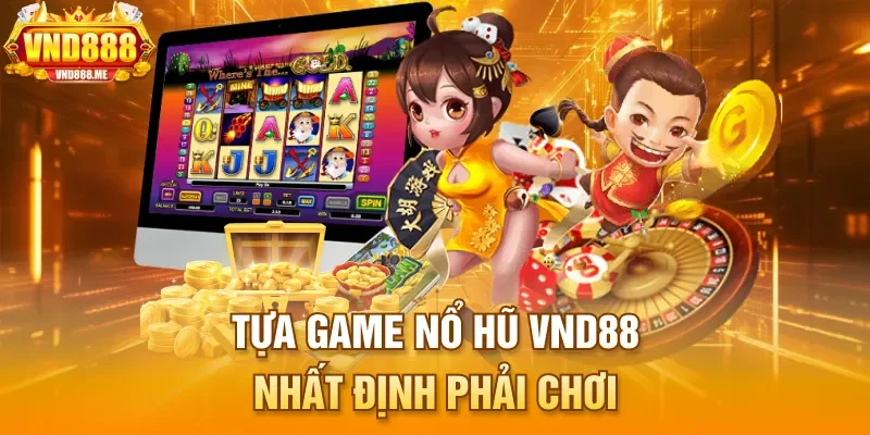Tựa game nổ hũ VND88 nhất định phải chơi