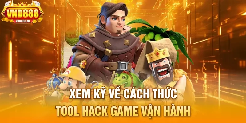 Xem kỹ về cách thức tool hack game vận hành